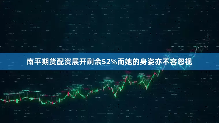 南平期货配资展开剩余52%而她的身姿亦不容忽视