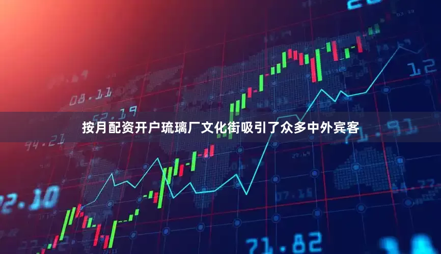按月配资开户琉璃厂文化街吸引了众多中外宾客