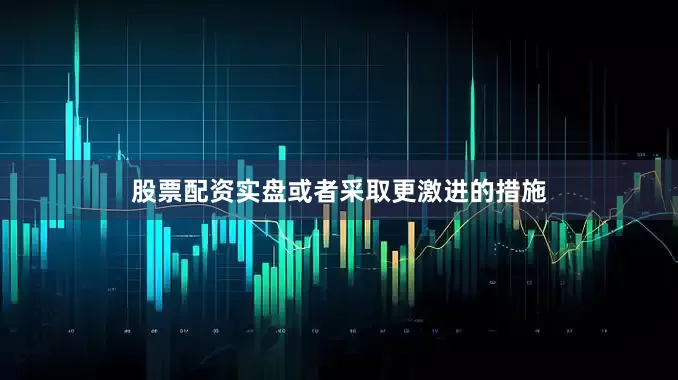 股票配资实盘或者采取更激进的措施