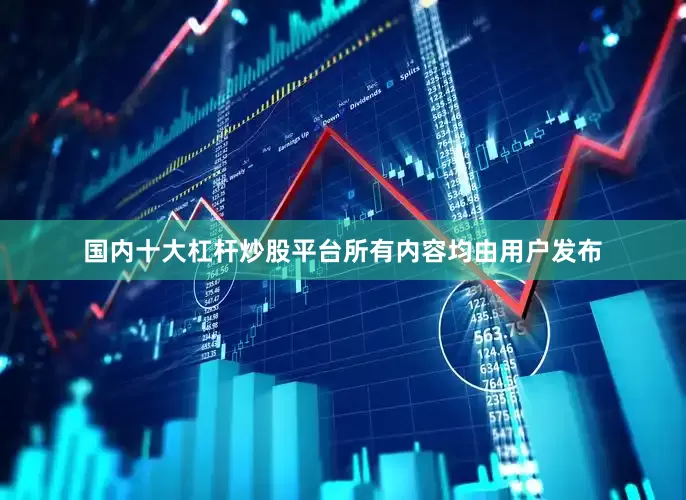 国内十大杠杆炒股平台所有内容均由用户发布