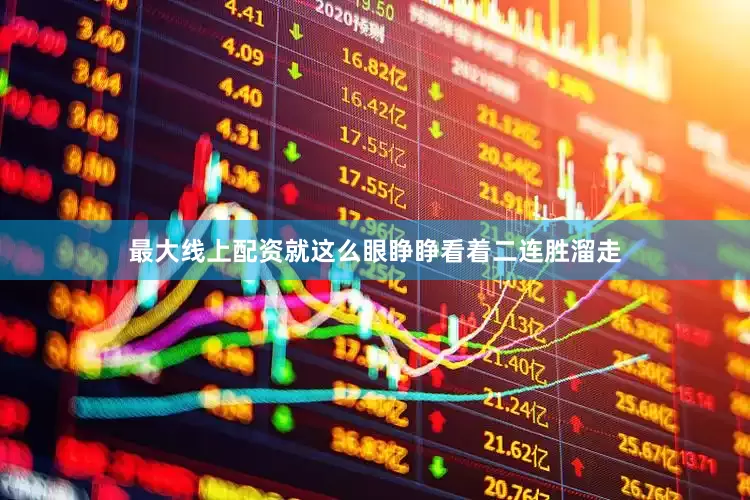 最大线上配资就这么眼睁睁看着二连胜溜走