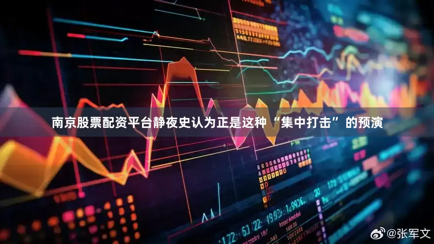 南京股票配资平台静夜史认为正是这种 “集中打击” 的预演
