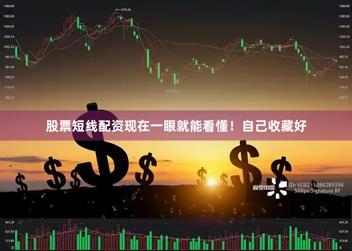 股票短线配资现在一眼就能看懂！自己收藏好
